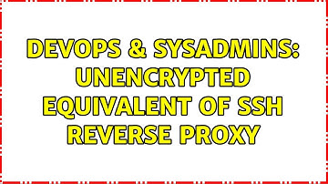 DevOps & SysAdmins: Unencrypted equivalent of SSH reverse proxy (7 Solutions!!)