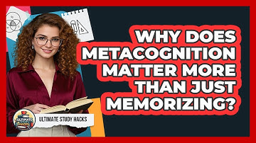Why Does Metacognition Matter More Than Just Memorizing? - Ultimate Study Hacks