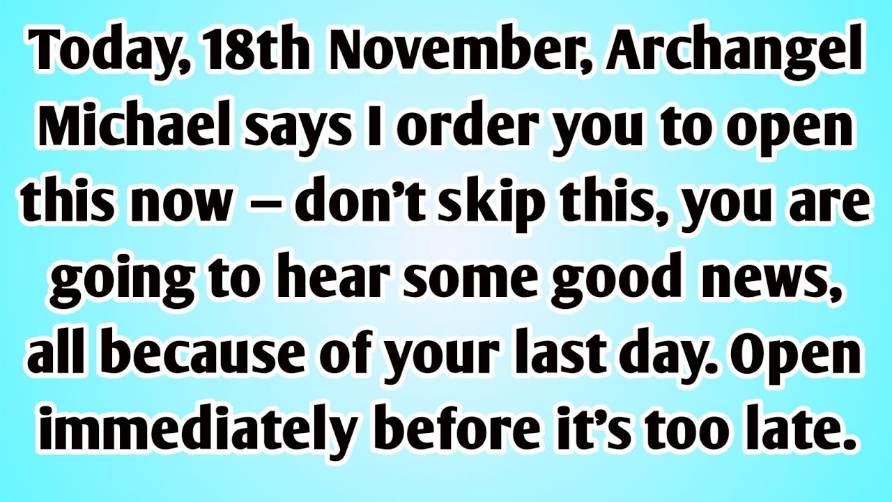 👉Today, 18th November, Archangel Michael says I order you to open this now — don’t skip this,.....