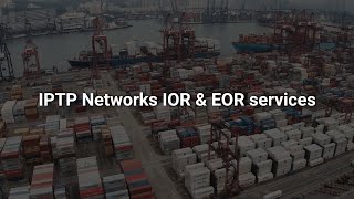 Simplify Global Trade with IOR/EOR Services: Seamless Logistics Made Easy! | IPTP Networks