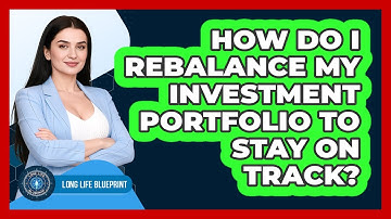 How Do I Rebalance My Investment Portfolio To Stay On Track? - Long Life Blueprint