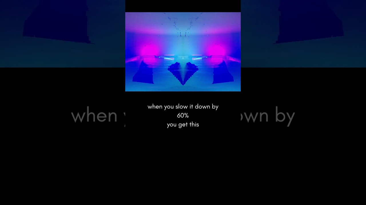 when you slow it down by 60% you get this