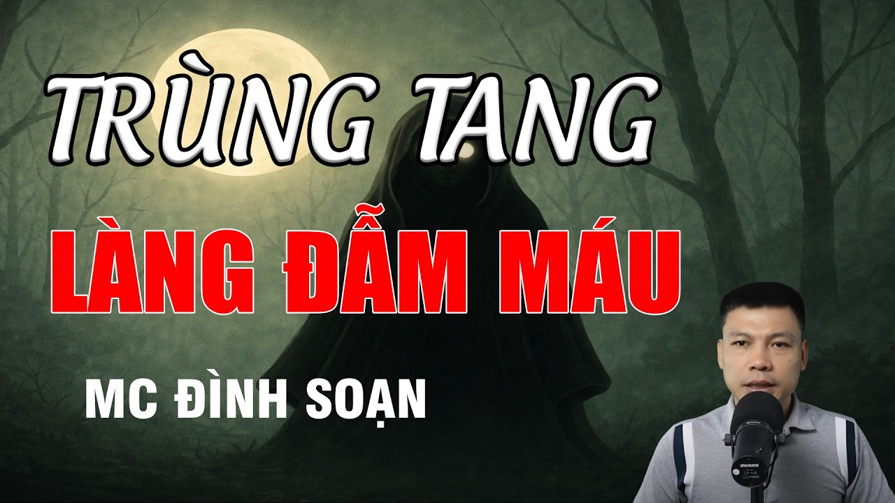 KỲ ÁN - TRÙNG TANG LÀNG ĐẪM MÁU - Chuyện Ma Ở Làng Quê Có Thật Kinh Dị | MC Đình Soạn Kể Chuyện Ma