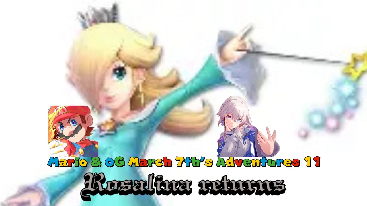 Mario & OG March 7th's Adventures 11 Rosalina returns