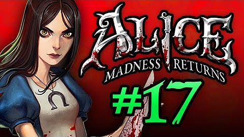 Alice: Madness Returns - IS THIS REAL LIFE?? - Part 17 - halfmoonjoe