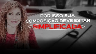 Por isso sua composição deve estar simplificada. | Fátima Leão