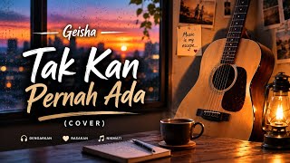 🎵 Tak Kan Pernah Ada – Geisha | Cover 🎸