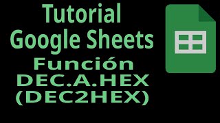 Tutorial Google Sheets. Función DEC.A.HEX (DEC2HEX). Funciones de Ingeniería.