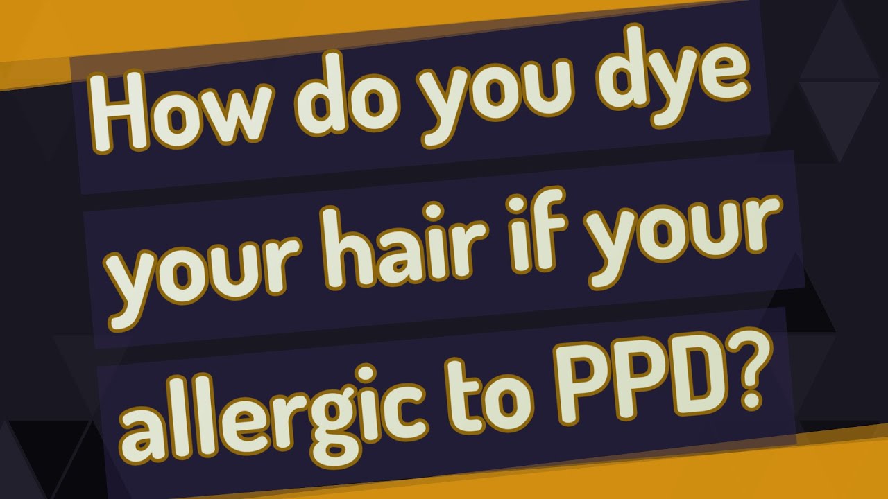 How do you dye your hair if your allergic to PPD?
