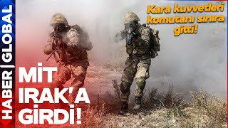 MİT Irak'a Girdi, Tereyağından Kıl Çeker Gibi Aldı! Kara Kuvvetleri Komutanı Sınıra Gitti