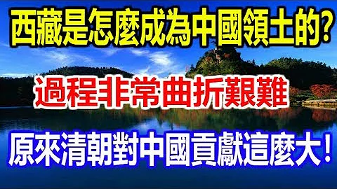 西藏是怎么成为中国领土的？过程非常曲折艰难，原来清朝对中国贡献这么大！ - 天天要闻