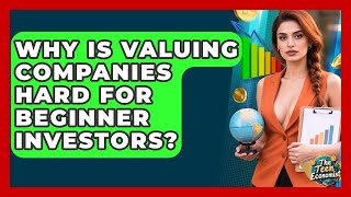 Why Is Valuing Companies Hard For Beginner Investors? - The Teen Economist