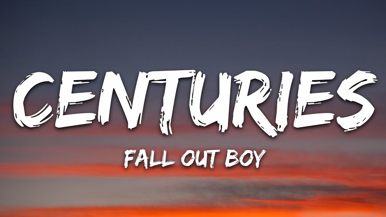 Fall Out Boy - Centuries (Lyrics) Fall Out Boy - Centuries (Lyrics)