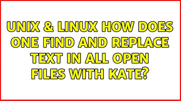Unix & Linux: How does one find and replace text in all open files with kate? (3 Solutions!!)