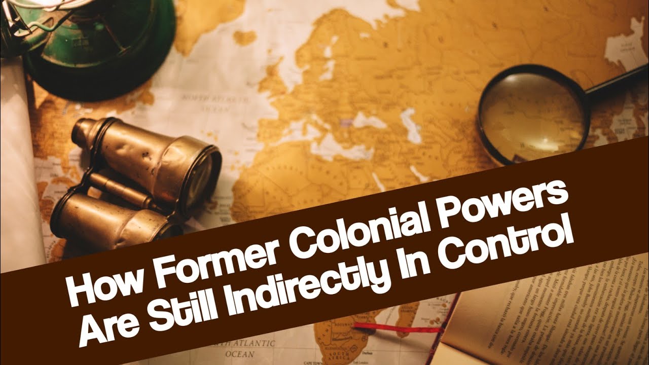 Direct Colonial Control How Former Colonial Powers Are Still Indirectly In Control - YouTube