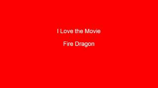 I Love The Movie Fire Dragon