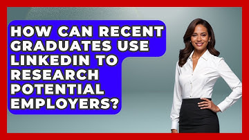 How Can Recent Graduates Use LinkedIn To Research Potential Employers? - Job Success Network