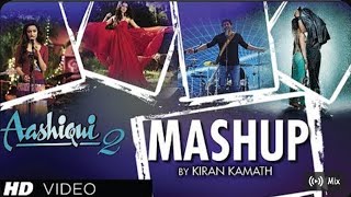 AASHIQUI 2 MASHUP FULL SONG KIRAN KAMATH BEST BOLLYWOOD MASHUPS 