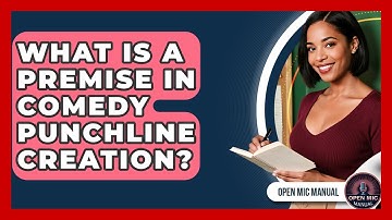 What Is A Premise In Comedy Punchline Creation? - Open Mic Manual