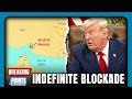 Trump ORDERS INDEFINITE BLOCKADE Roiling Markets