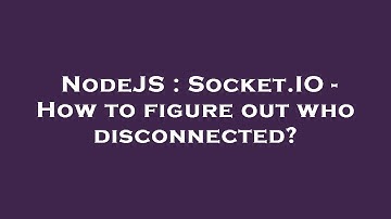 NodeJS : Socket.IO - How to figure out who disconnected?