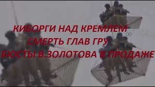 КИБОРГИ НАД КРЕМЛЕМ. Смерть главы ГРУ. Бюсты В.Золотова. № 934 КИБОРГИ НАД КРЕМЛЕМ. Смерть главы ГРУ. Бюсты В.Золотова. № 934