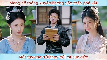 Mang hệ thống xuyên không vào thân phế vật, một tay che trời thay đổi cả cục diện.