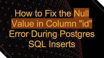 How to Fix the Null Value in Column "id" Error During Postgres SQL Inserts