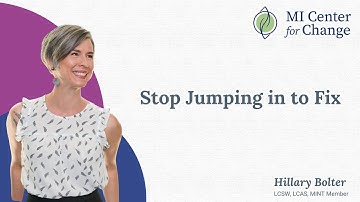 Stop Jumping in to Fix - MI Center for Change - Motivational Interviewing