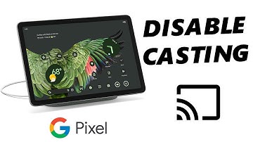 How To Disable Casting On Google Pixel Tablet