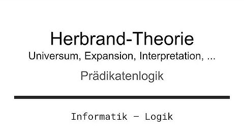 Herbrand-Theorie: Universum, Expansion, Interpretation – Prädikatenlogik [Logik für Informatik]