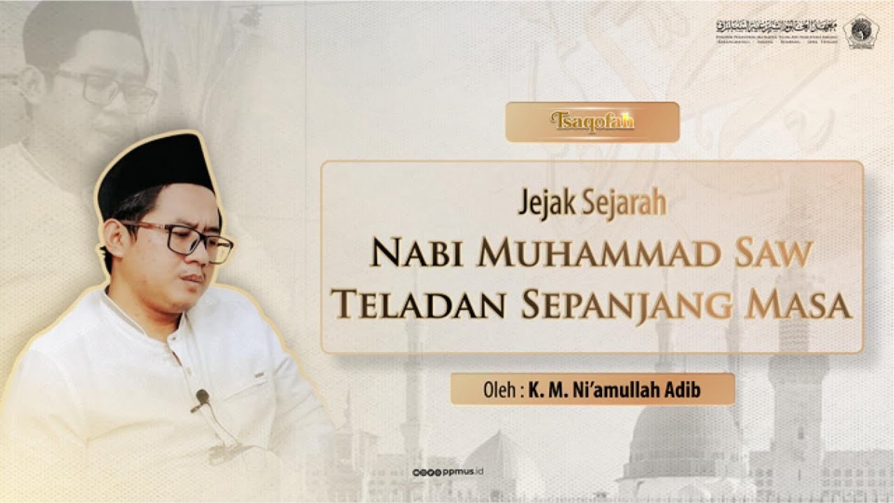 JEJAK SEJARAH NABI MUHAMMAD SAW. TELADAN SEPANJANG MASA | TSAQOFAH | PP. MUS Sarang