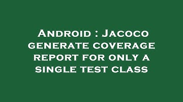 Android : Jacoco generate coverage report for only a single test class