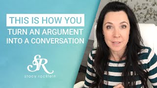 How To Turn Arguments Into Conversations And Have Better Relationships