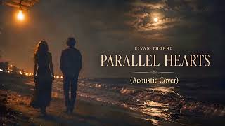 Eivan Thorne – Parallel Hearts (Acoustic Cover)