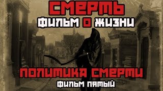 Смерть. Фильм о жизни. Политика смерти [Фильм 5 из 5]