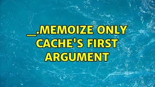_.memoize only cache's first argument (2 Solutions!!)