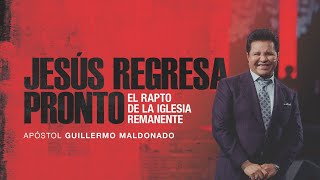 Jesús Regresa Pronto: El Rapto de la Iglesia Remanente  Apóstol Guillermo Maldonado