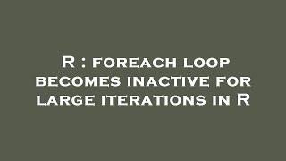 R : foreach loop becomes inactive for large iterations in R