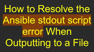 How to Resolve the Ansible stdout script error When Outputting to a File