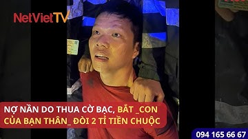 NỢ NẦN DO THUA CỜ BẠC, BẮT  CON CỦA BẠN THÂN  ĐÒI 2 TỈ TIỀN CHUỘC