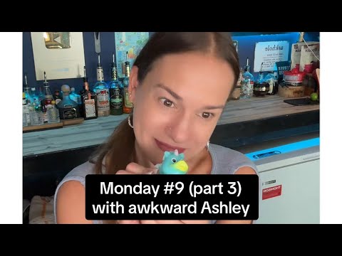 Monday # 9 (part 3) with the bartender, awkward Ashley 