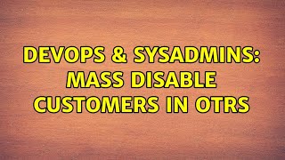 DevOps & SysAdmins: Mass disable customers in OTRS Wealth