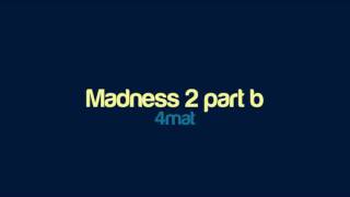 4mat - Madness 2 part b