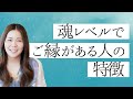 魂レベルでご縁がある人の特徴