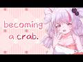 becoming a crab!  🐚 ꒰ Everything is Crab ꒱
