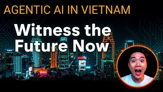 Agentic AI in Vietnam: Witness the Future Now #AI #Vietnam