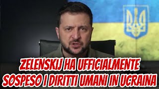 Zelenskij ha ufficialmente sospeso i diritti umani in Ucraina.
