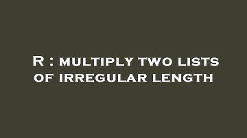 R : multiply two lists of irregular length