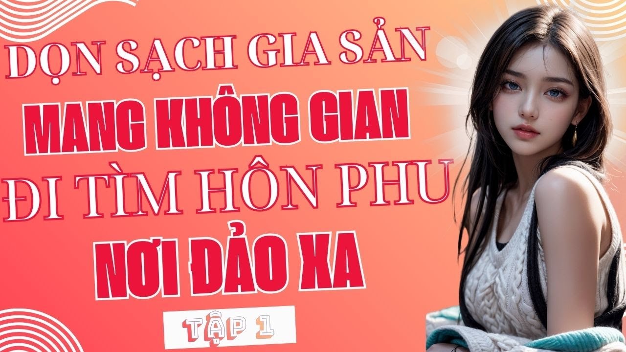 Tập 1: Dọn sạch gia sản, mang không gian đi tìm hôn phu nơi đảo xa.